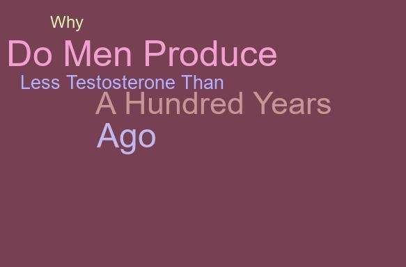 #1 Why Do Men Produce Less Testosterone Than A Hundred ...