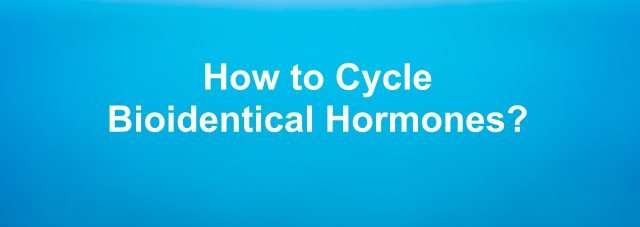 How To Cycle Bioidentical Hormones?